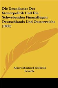 Die Grundsatze Der Steuerpolitik Und Die Schwebenden Finanzfragen Deutschlands Und Oesterreichs (1880)