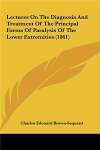 Lectures on the Diagnosis and Treatment of the Principal Forms of Paralysis of the Lower Extremities (1861)