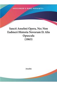 Sancti Anselmi Opera, NEC Non Eadmeri Historia Novorum Et Alia Opuscula (1863)