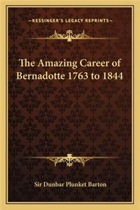 Amazing Career of Bernadotte 1763 to 1844