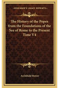 The History of the Popes from the Foundations of the See of Rome to the Present Time V4