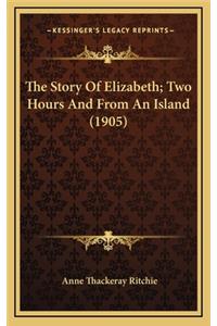 The Story Of Elizabeth; Two Hours And From An Island (1905)