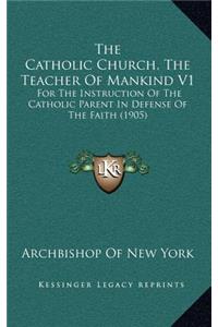 The Catholic Church, the Teacher of Mankind V1