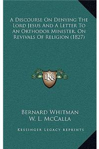 A Discourse on Denying the Lord Jesus and a Letter to an Orthodox Minister, on Revivals of Religion (1827)