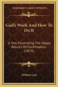 God's Work and How to Do It: A Tale Illustrating the Happy Results of Confirmation (1874)