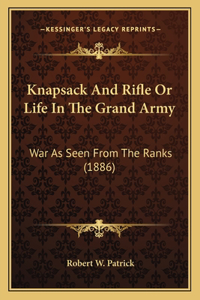 Knapsack And Rifle Or Life In The Grand Army