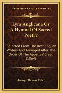 Lyra Anglicana Or A Hymnal Of Sacred Poetry: Selected From The Best English Writers And Arranged After The Order Of The Apostles' Creed (1864)