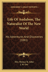 Life Of Audubon, The Naturalist Of The New World