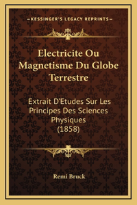 Electricite Ou Magnetisme Du Globe Terrestre: Extrait D'Etudes Sur Les Principes Des Sciences Physiques (1858)