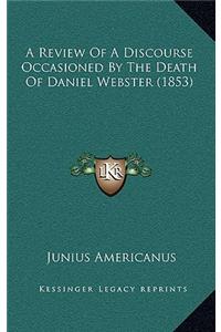 A Review Of A Discourse Occasioned By The Death Of Daniel Webster (1853)
