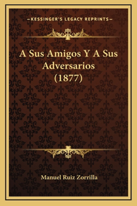 A Sus Amigos Y A Sus Adversarios (1877)