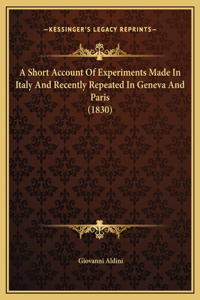 A Short Account Of Experiments Made In Italy And Recently Repeated In Geneva And Paris (1830)