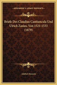 Briefe Des Claudius Cantiuncula Und Ulrich Zasius, Von 1521-1533 (1879)
