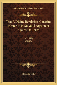 That A Divine Revelation Contains Mysteries Is No Valid Argument Against Its Truth