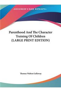 Parenthood And The Character Training Of Children (LARGE PRINT EDITION)