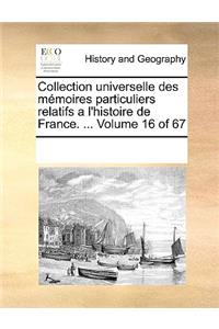 Collection universelle des mémoires particuliers relatifs a l'histoire de France. ... Volume 16 of 67