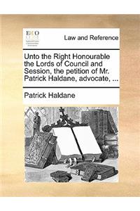 Unto the Right Honourable the Lords of Council and Session, the Petition of Mr. Patrick Haldane, Advocate, ...