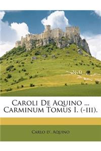 Caroli de Aquino ... Carminum Tomus I. (-III).