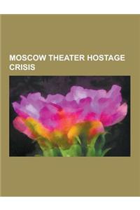 Moscow Theater Hostage Crisis: Vladimir Putin, Akhmed Zakayev, Nord-Ost, Shamil Basayev, Anna Politkovskaya, Grigory Yavlinsky, Boris Nemtsov, Joseph