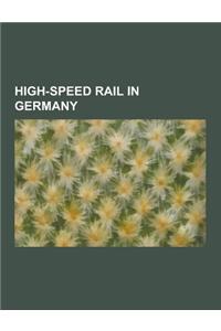 High-Speed Rail in Germany: High-Speed Railway Lines of Germany, High-Speed Trains in Germany, Intercityexpress, Thalys, Eschede Train Disaster, T