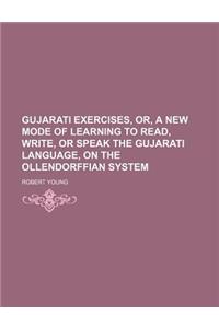 Gujarati Exercises, Or, a New Mode of Learning to Read, Write, or Speak the Gujarati Language, on the Ollendorffian System