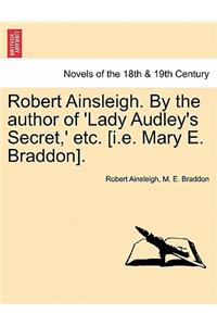 Robert Ainsleigh. by the Author of 'Lady Audley's Secret, ' Etc. Vol. II
