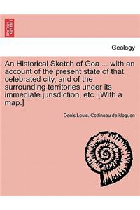 An Historical Sketch of Goa ... with an Account of the Present State of That Celebrated City, and of the Surrounding Territories Under Its Immediate Jurisdiction, Etc. [With a Map.]