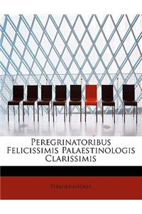 Peregrinatoribus Felicissimis Palaestinologis Clarissimis