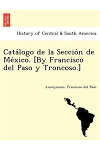 Catálogo de la Sección de México. [By Francisco del Paso y Troncoso.]