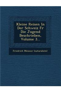 Kleine Reisen in Der Schweiz Fur Die Jugend Beschrieben, Volume 3...