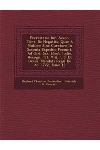 Exercitatio Iur. Saxon. Elect. De Negotiis, Quae A Muliere Sine Curatore In Saxonia Expediri Possunt