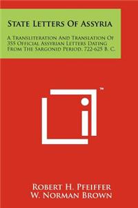 State Letters Of Assyria: A Transliteration And Translation Of 355 Official Assyrian Letters Dating From The Sargonid Period, 722-625 B. C.