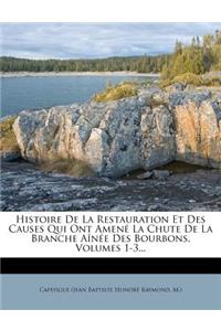 Histoire de la Restauration Et Des Causes Qui Ont Amené La Chute de la Branche Aînée Des Bourbons, Volumes 1-3...