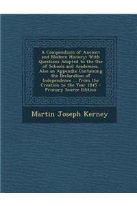A Compendium of Ancient and Modern History: With Questions Adapted to the Use of Schools and Academies, Also an Appendix Containing the Declaration of Independence ... from the Creation to the Year 1845