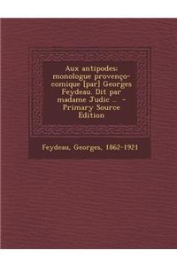 Aux Antipodes; Monologue Provenco-Comique [Par] Georges Feydeau. Dit Par Madame Judic ..