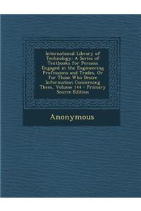 International Library of Technology: A Series of Textbooks for Persons Engaged in the Engineering Professions and Trades, or for Those Who Desire Information Concerning Them, Volume 144