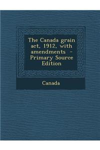 Canada Grain ACT, 1912, with Amendments