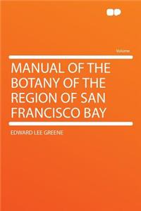 Manual of the Botany of the Region of San Francisco Bay