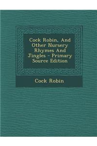 Cock Robin, and Other Nursery Rhymes and Jingles