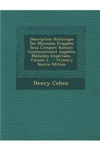 Description Historique Des Monnaies Frappees Sous L'Empire Romain Communement Appelees Medailles Imperiales, Volume 2...