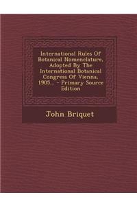 International Rules of Botanical Nomenclature, Adopted by the International Botanical Congress of Vienna, 1905...