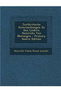 Textkritische Untersuchungen Zu Den Liedern Heinrichs Von Morungen