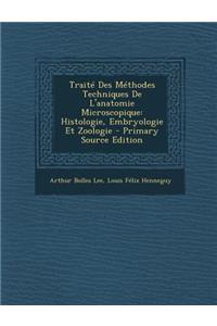 Traite Des Methodes Techniques de L'Anatomie Microscopique: Histologie, Embryologie Et Zoologie - Primary Source Edition