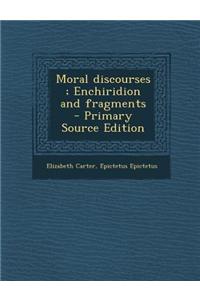 Moral Discourses; Enchiridion and Fragments - Primary Source Edition