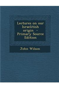 Lectures on Our Israelitish Origin