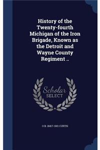 History of the Twenty-fourth Michigan of the Iron Brigade, Known as the Detroit and Wayne County Regiment ..