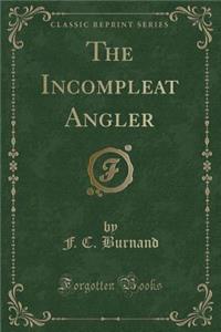 The Incompleat Angler (Classic Reprint)