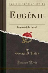 Eugï¿½nie: Empress of the French (Classic Reprint)