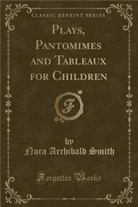 Plays, Pantomimes and Tableaux for Children (Classic Reprint)