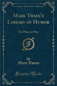 Mark Twain's Library of Humor: The Primrose Way (Classic Reprint)